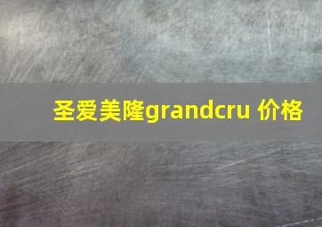 圣爱美隆grandcru 价格